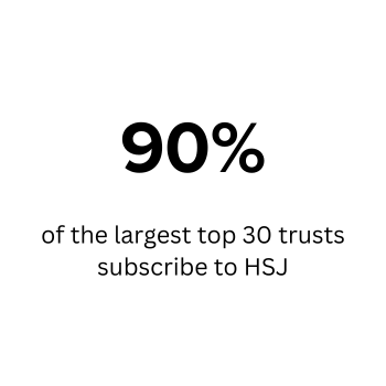 90% of the largest top 30 trusts subscribe to HSJ